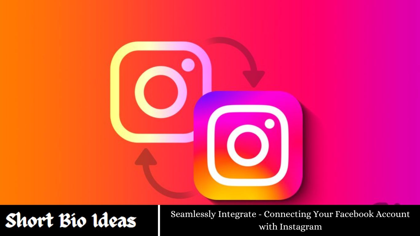 Seamlessly Integrate - Connecting Your Facebook Account with Instagram